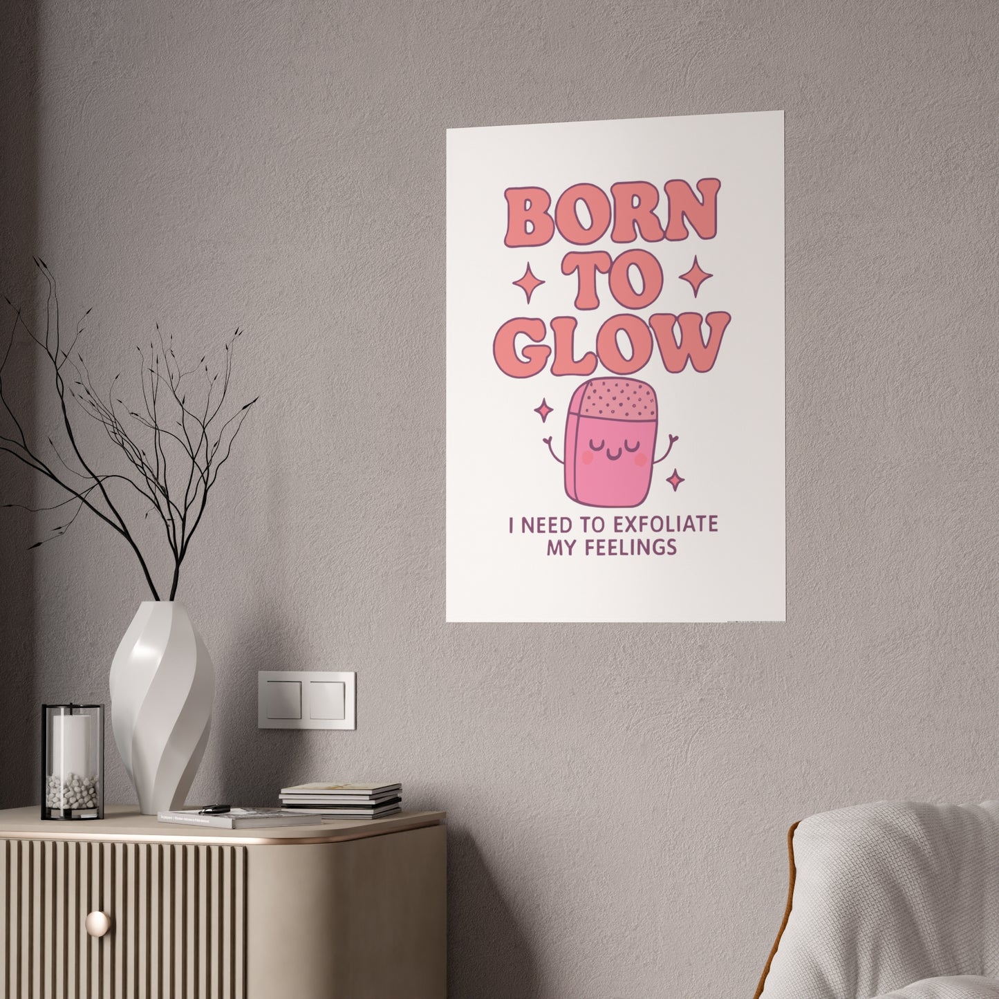 Glossy Wall Art Print - 'Born to Glow' Exfoliate My Feelings, Cute Home Décor, Gift for Friends, Motivational Poster, Aesthetic Room