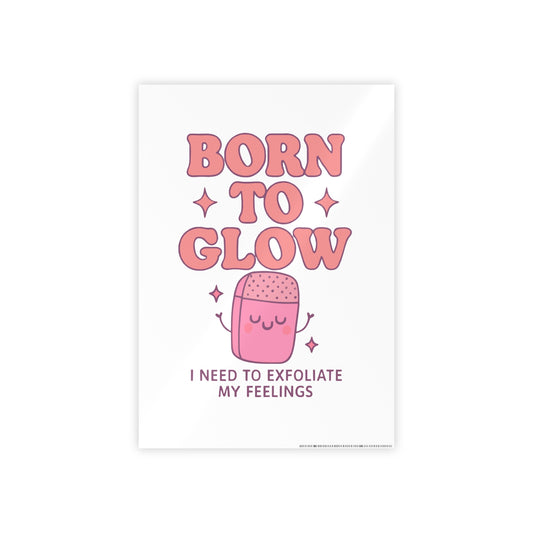 Glossy Wall Art Print - 'Born to Glow' Exfoliate My Feelings, Cute Home Décor, Gift for Friends, Motivational Poster, Aesthetic Room