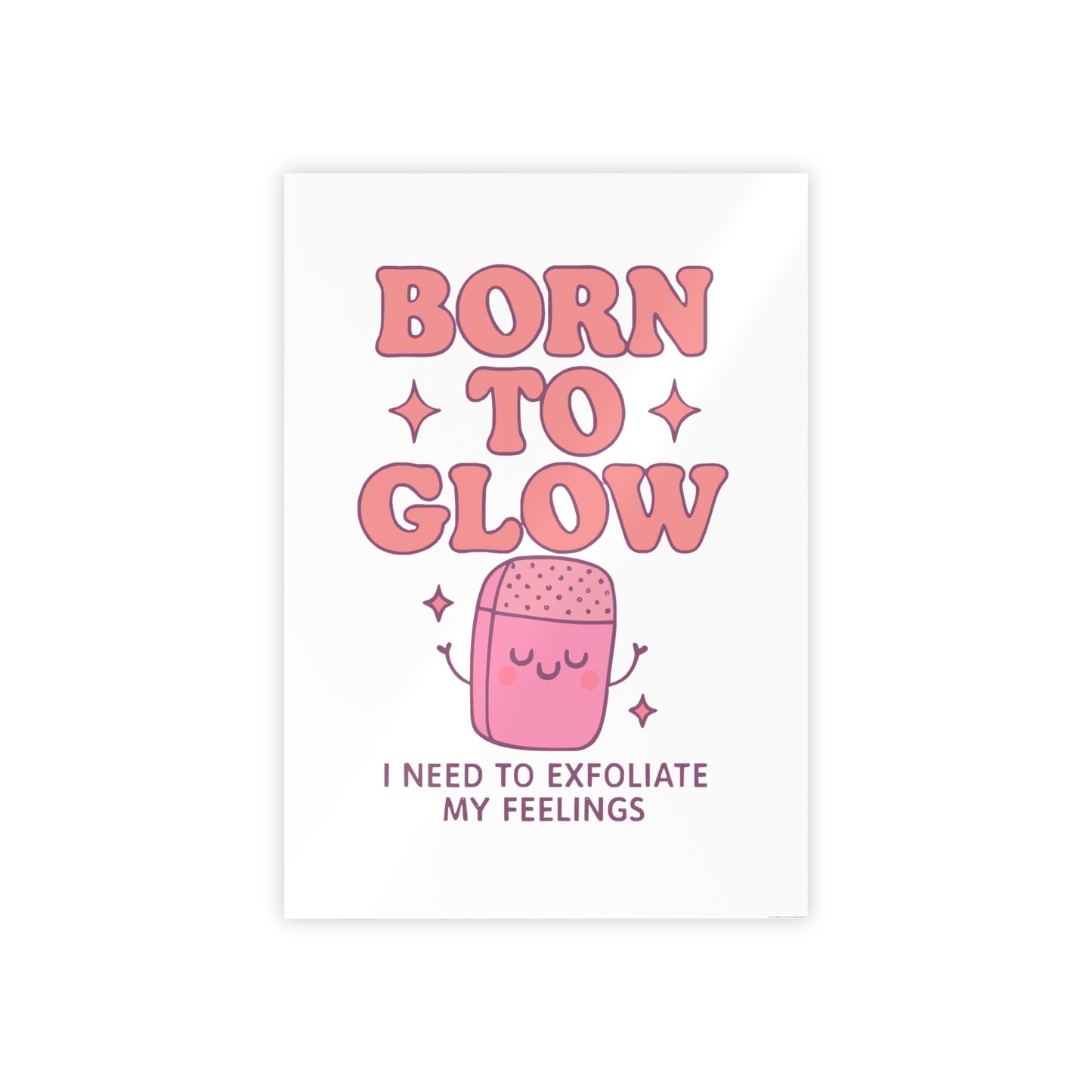 Glossy Wall Art Print - 'Born to Glow' Exfoliate My Feelings, Cute Home Décor, Gift for Friends, Motivational Poster, Aesthetic Room