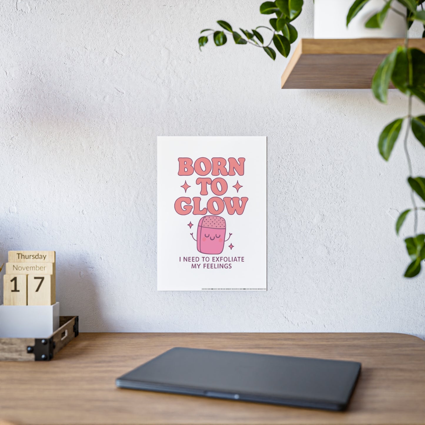 Glossy Wall Art Print - 'Born to Glow' Exfoliate My Feelings, Cute Home Décor, Gift for Friends, Motivational Poster, Aesthetic Room