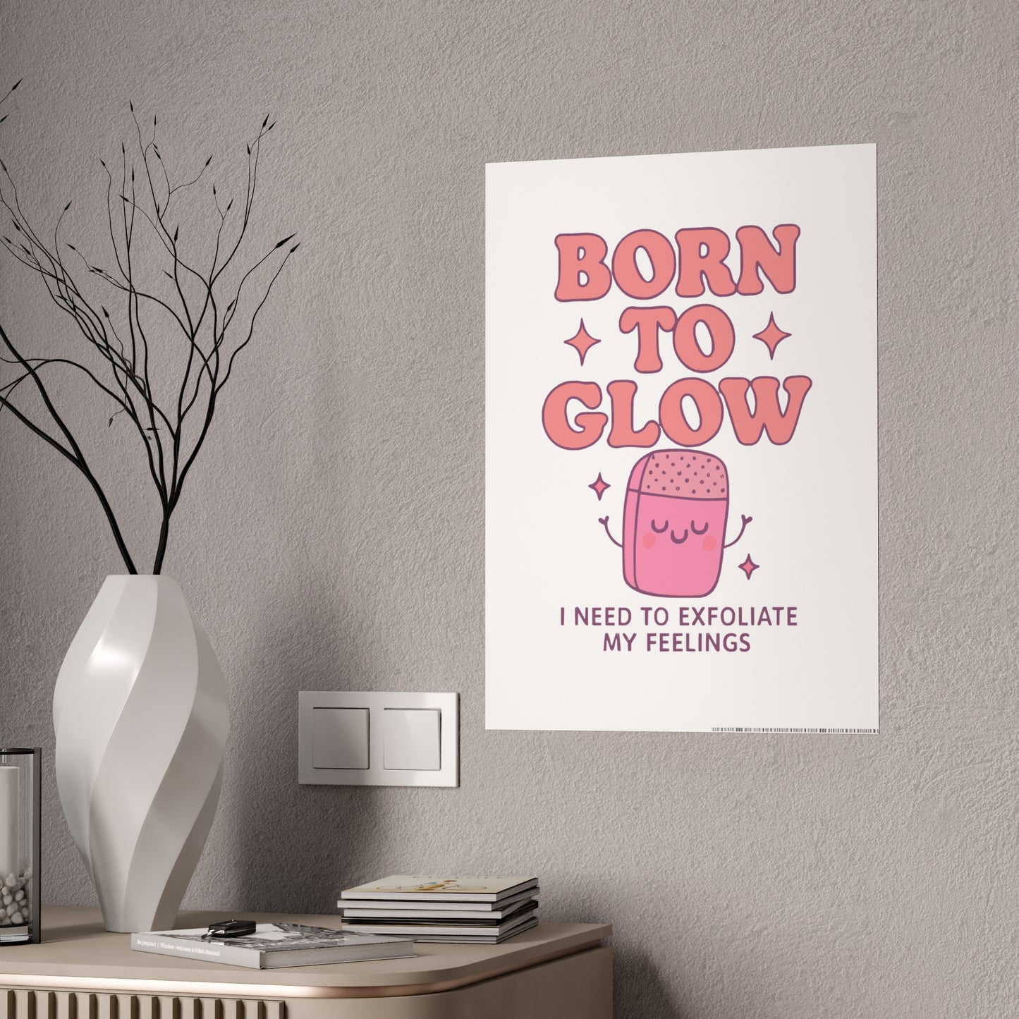 Glossy Wall Art Print - 'Born to Glow' Exfoliate My Feelings, Cute Home Décor, Gift for Friends, Motivational Poster, Aesthetic Room