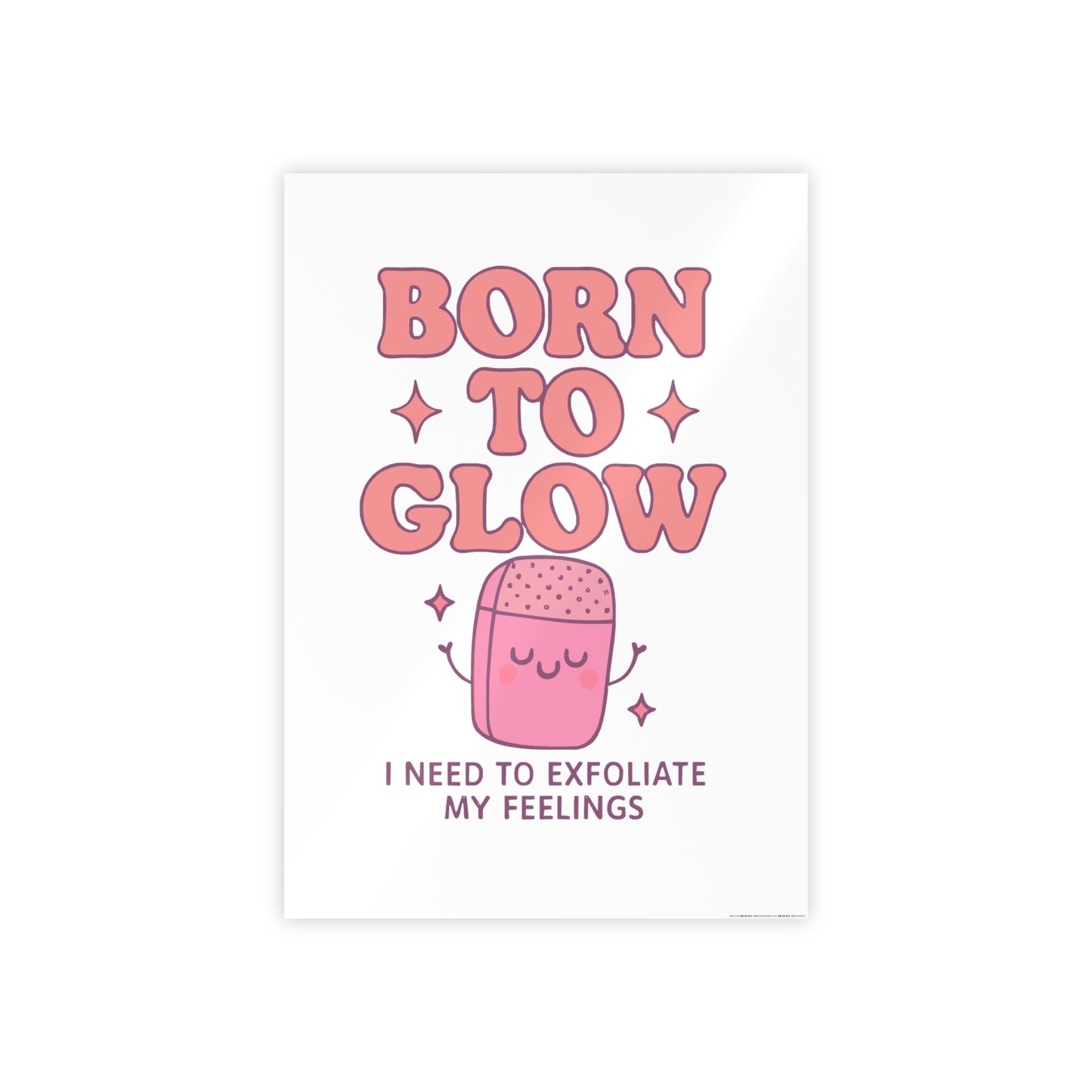 Glossy Wall Art Print - 'Born to Glow' Exfoliate My Feelings, Cute Home Décor, Gift for Friends, Motivational Poster, Aesthetic Room