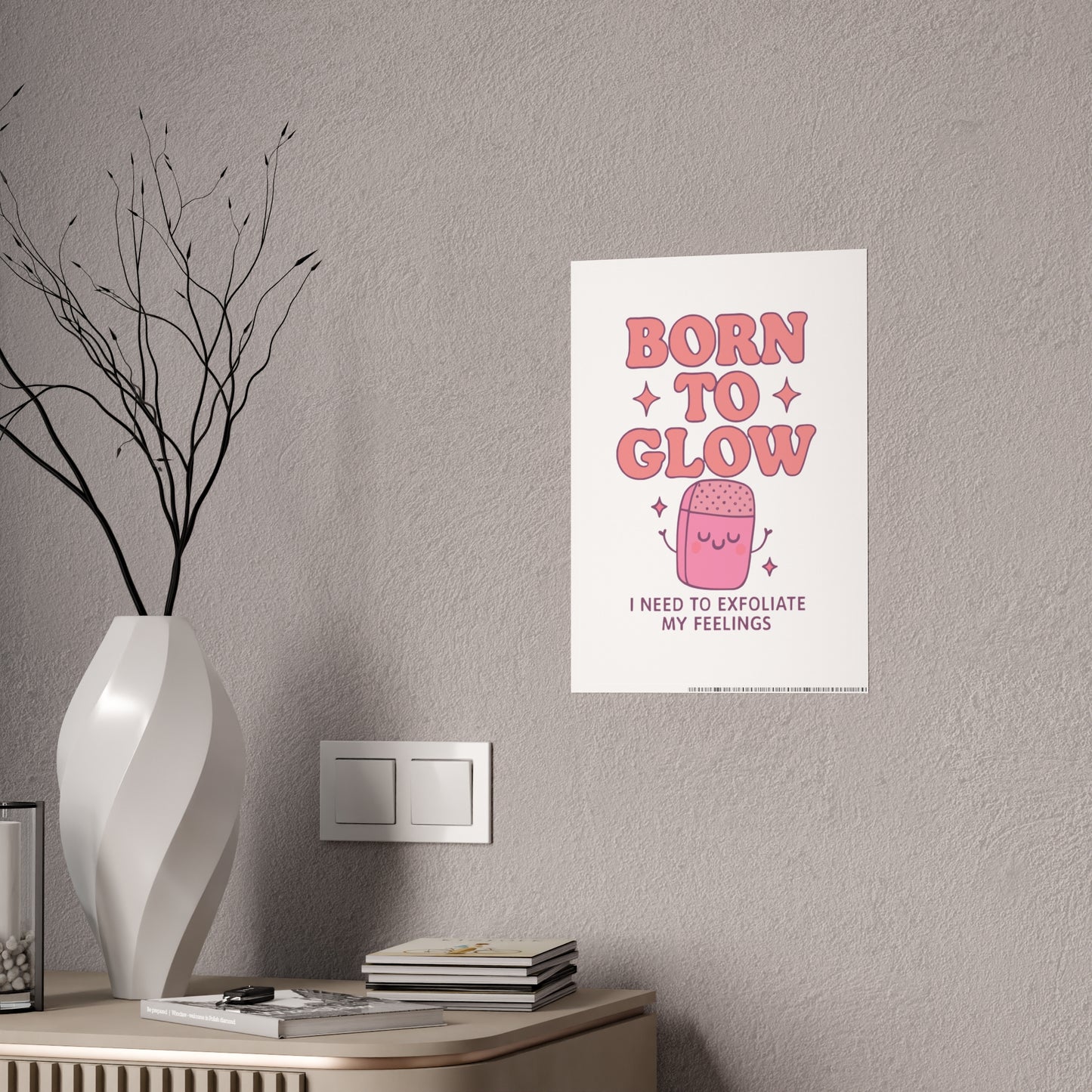 Glossy Wall Art Print - 'Born to Glow' Exfoliate My Feelings, Cute Home Décor, Gift for Friends, Motivational Poster, Aesthetic Room